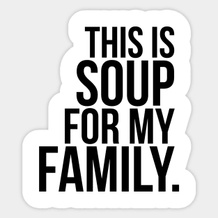 This Is Soup For My Family Sticker